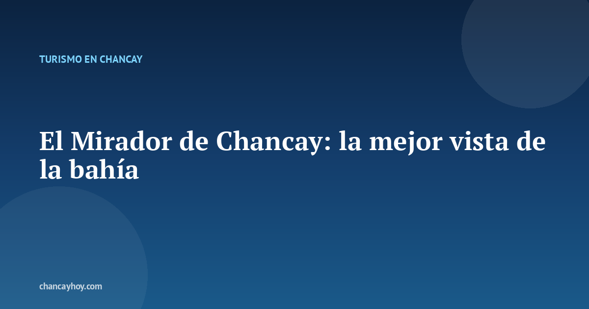 El Mirador de Chancay: la mejor vista de la bahía