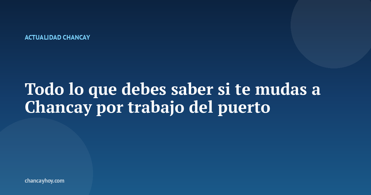 Todo lo que debes saber si te mudas a Chancay por trabajo del puerto