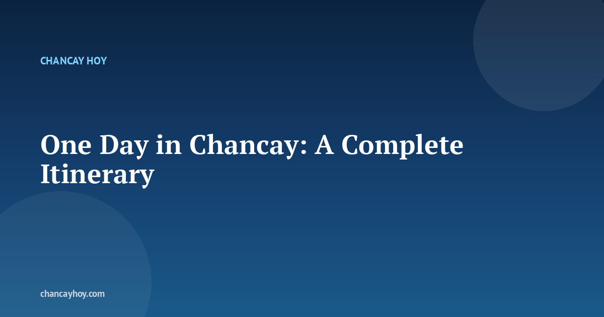 One Day in Chancay: A Complete Itinerary