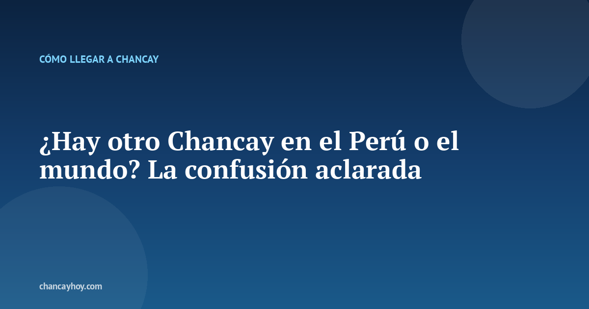 ¿Hay otro Chancay en el Perú o el mundo? La confusión aclarada