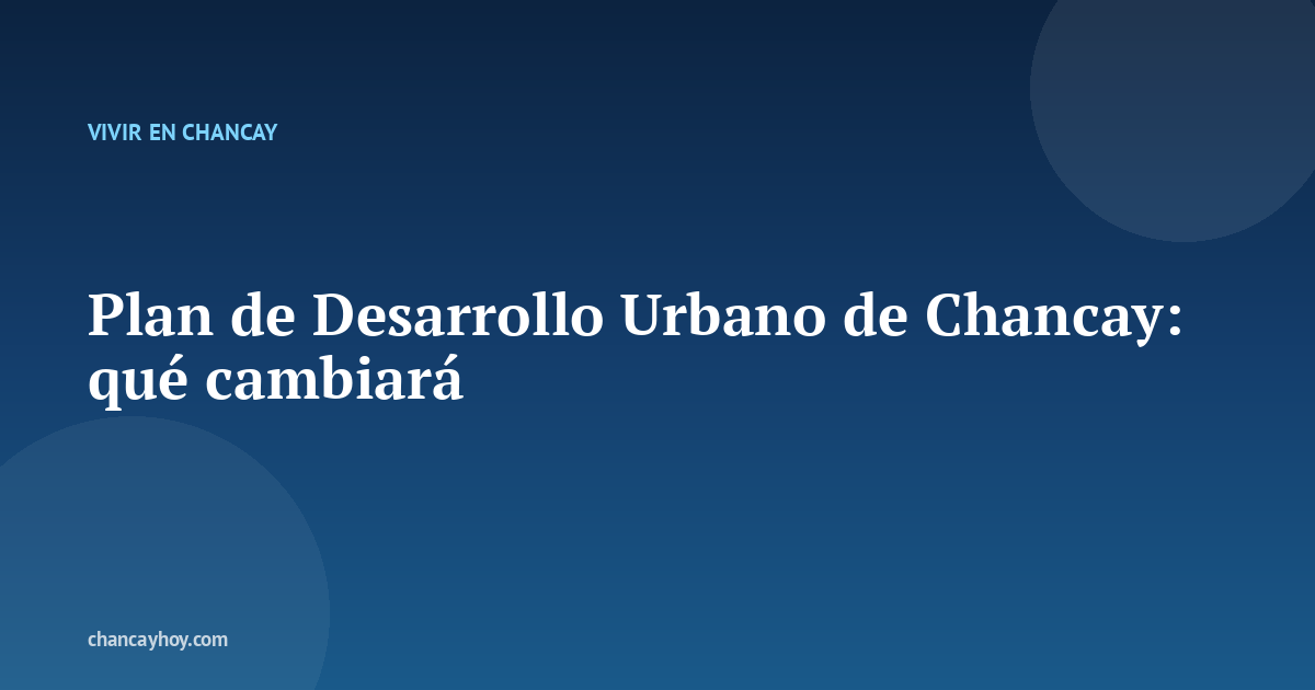 Plan de Desarrollo Urbano de Chancay: qué cambiará