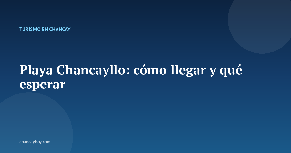 Playa Chancayllo: cómo llegar y qué esperar