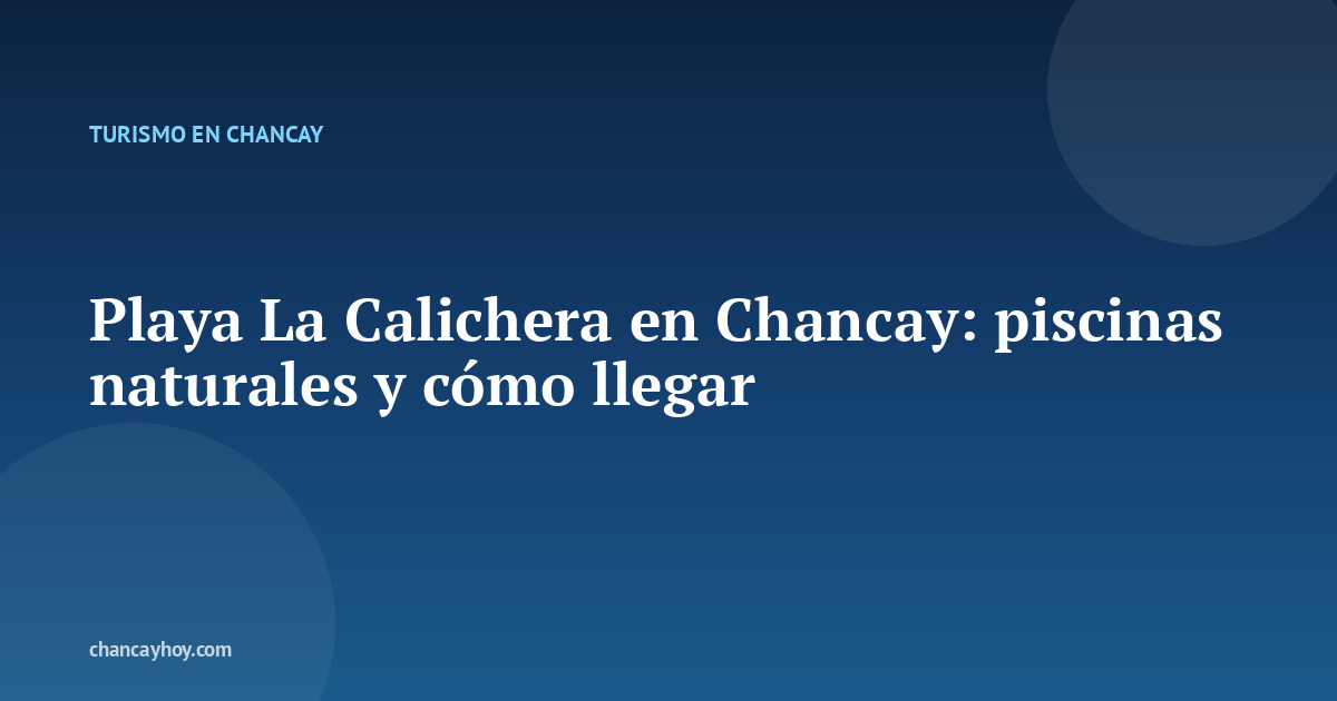 Playa La Calichera en Chancay: piscinas naturales y cómo llegar