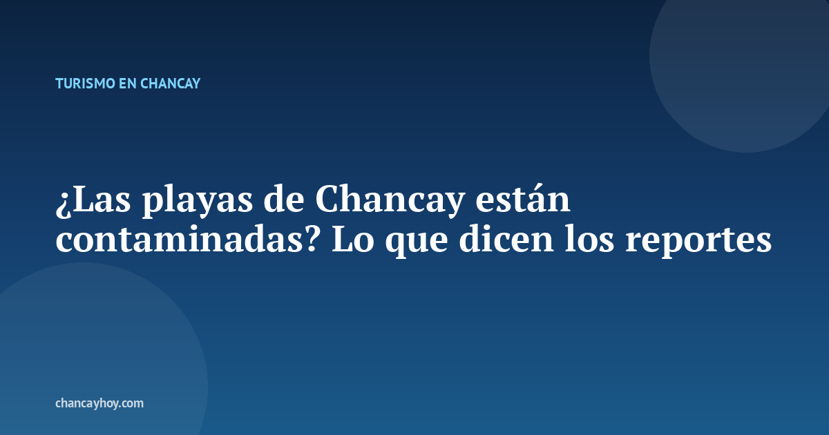 ¿Las playas de Chancay están contaminadas? Lo que dicen los reportes