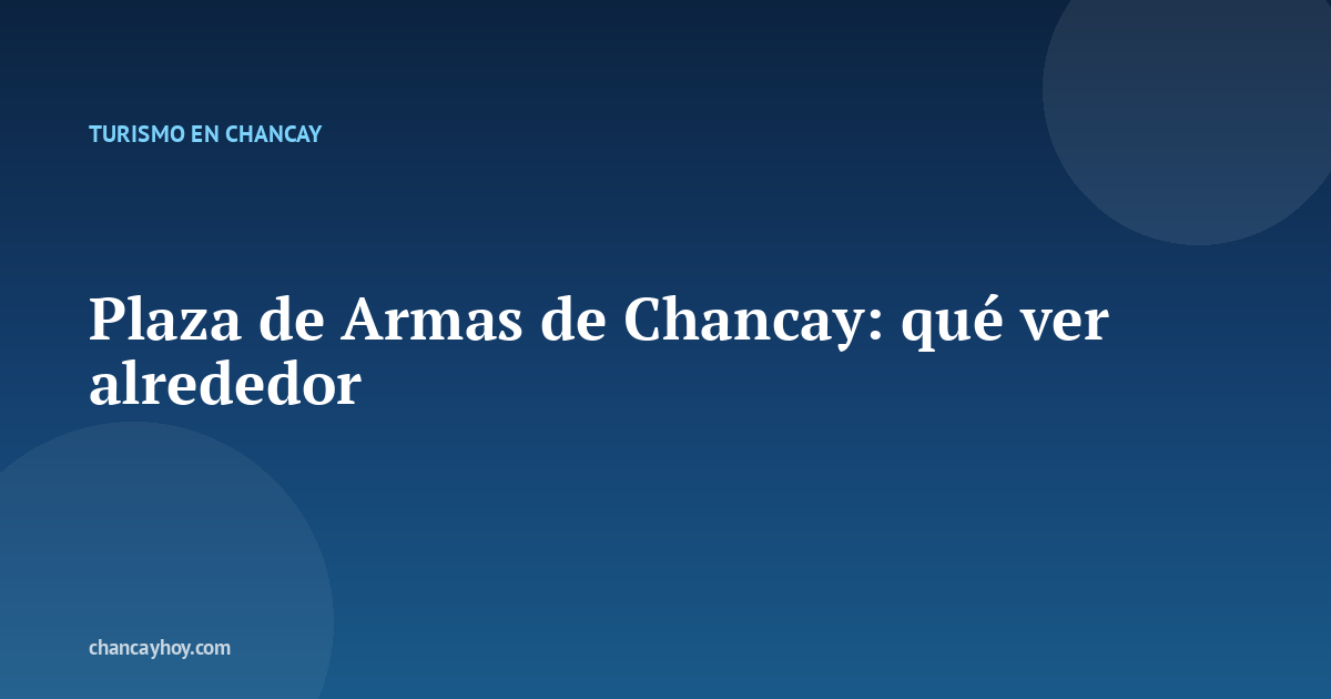 Plaza de Armas de Chancay: qué ver alrededor