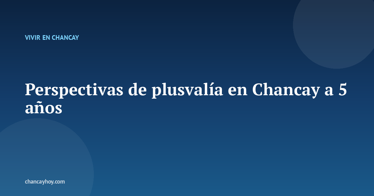 Perspectivas de plusvalía en Chancay a 5 años