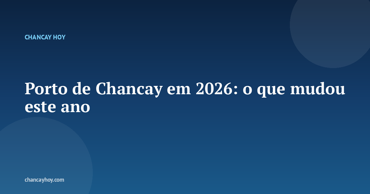 Porto de Chancay em 2026: o que mudou este ano