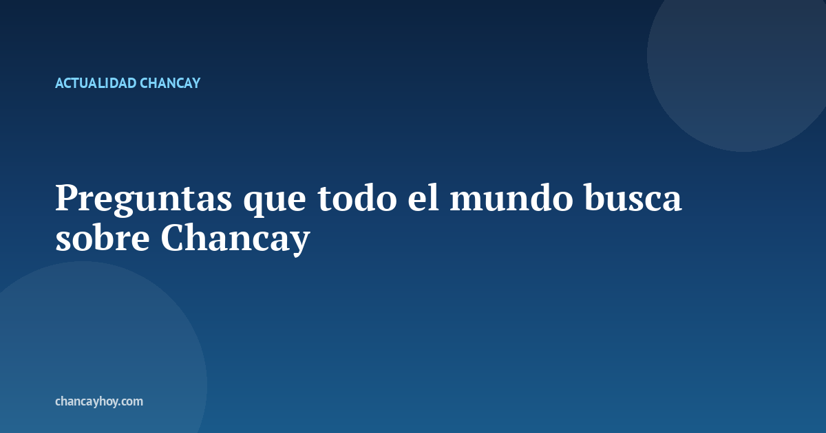 Preguntas que todo el mundo busca sobre Chancay