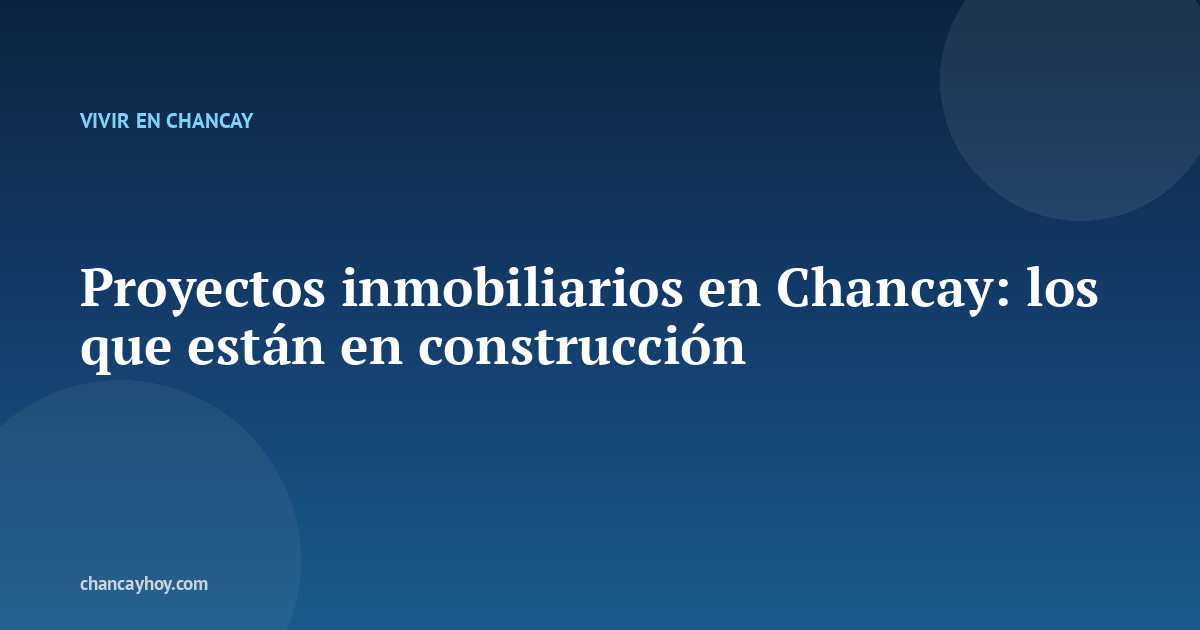 Proyectos inmobiliarios en Chancay: los que están en construcción