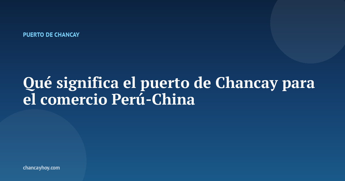 Qué significa el puerto de Chancay para el comercio Perú-China