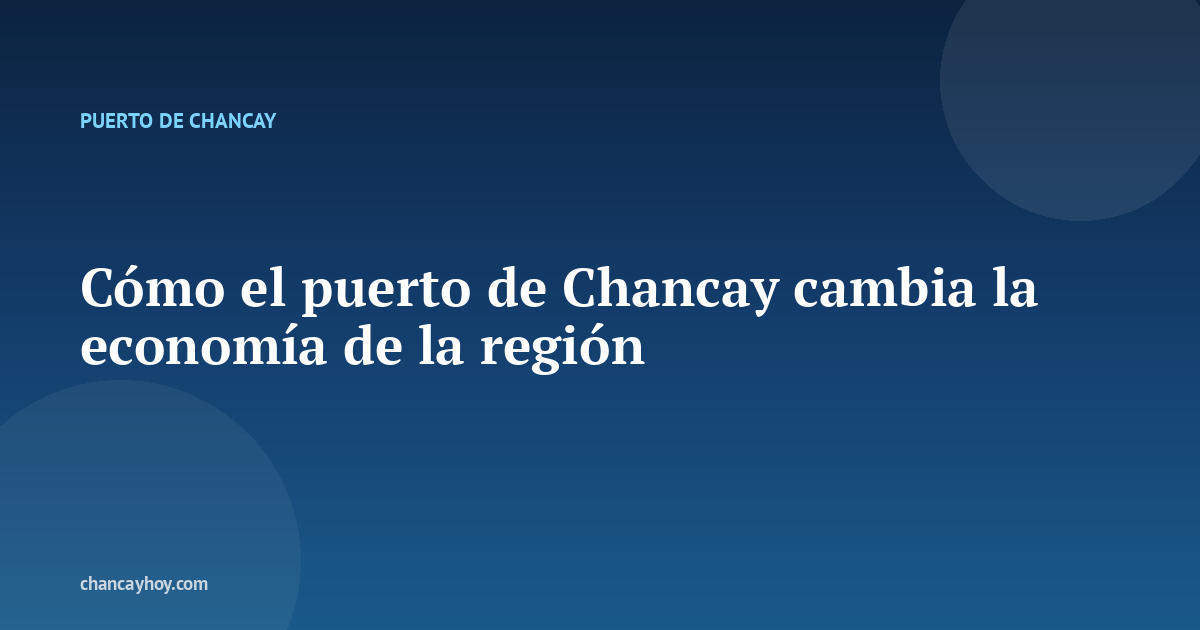 Cómo el puerto de Chancay cambia la economía de la región