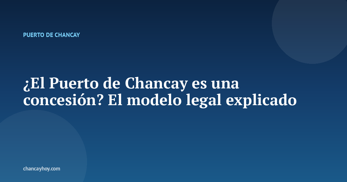 ¿El Puerto de Chancay es una concesión? El modelo legal explicado
