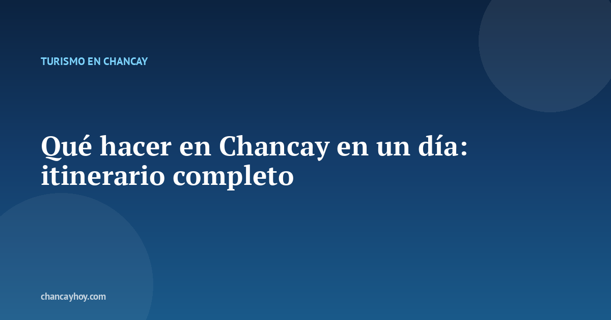 Qué hacer en Chancay en un día: itinerario completo