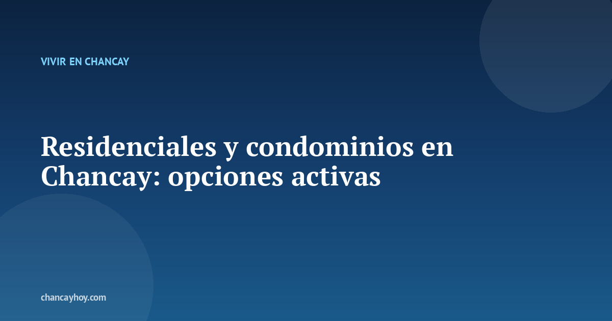 Residenciales y condominios en Chancay: opciones activas