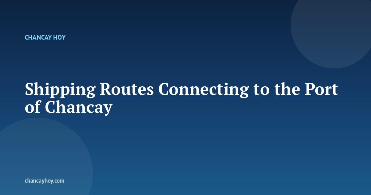 Shipping Routes Connecting to the Port of Chancay