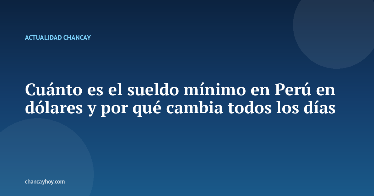 Cuánto es el sueldo mínimo en Perú en dólares y por qué cambia todos los días