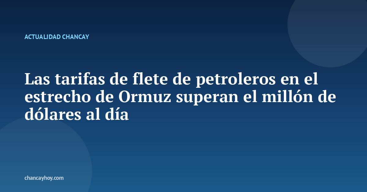Las tarifas de flete de petroleros en el estrecho de Ormuz superan el millón de dólares al día