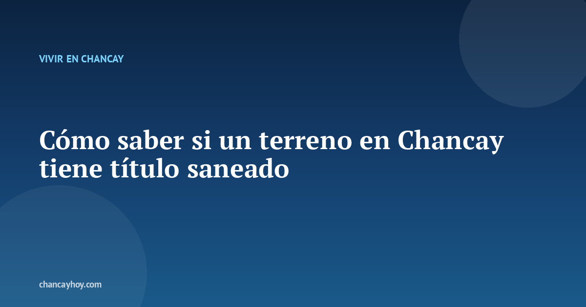 Cómo saber si un terreno en Chancay tiene título saneado