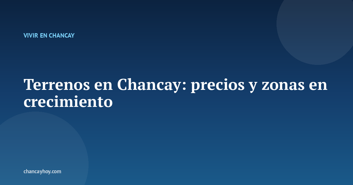Terrenos en Chancay: precios y zonas en crecimiento