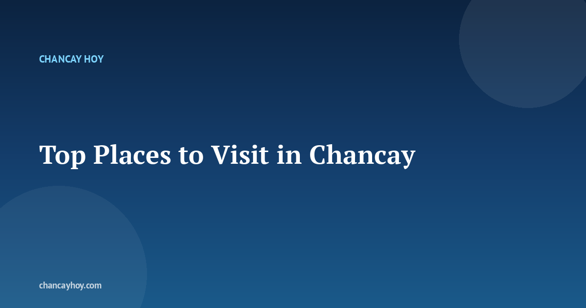 Top Places to Visit in Chancay