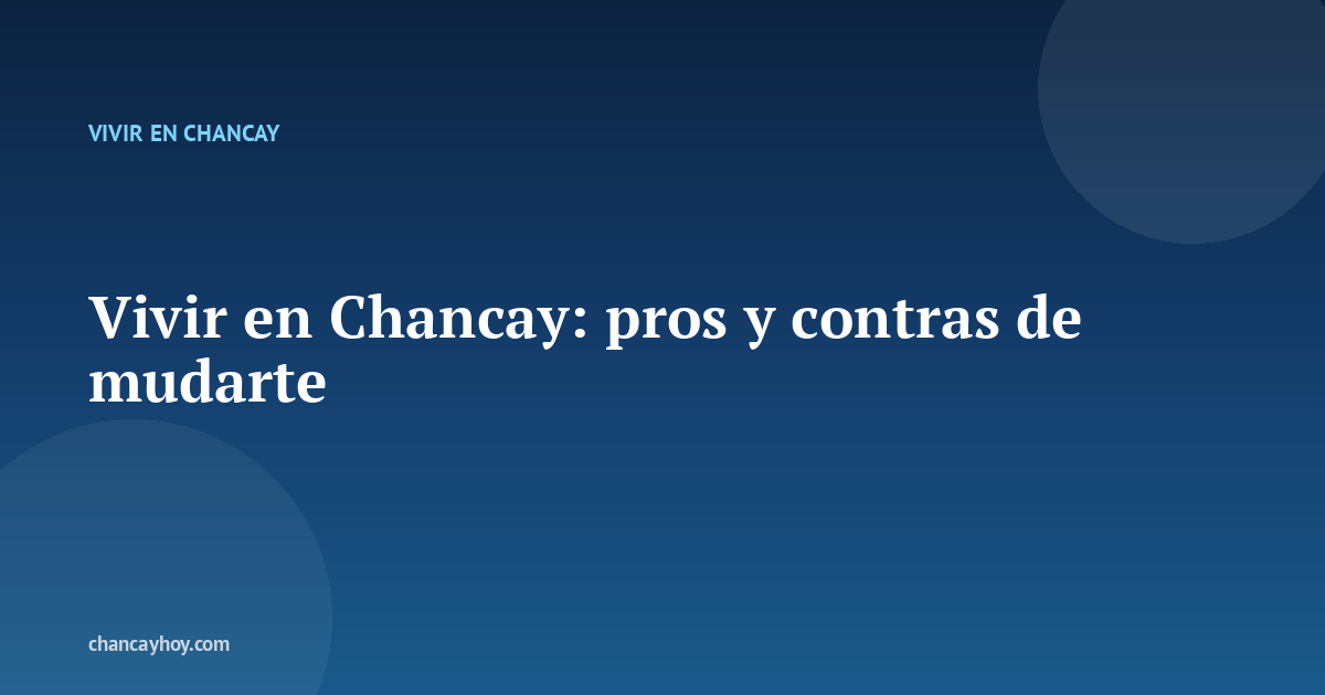 Vivir en Chancay: pros y contras de mudarte