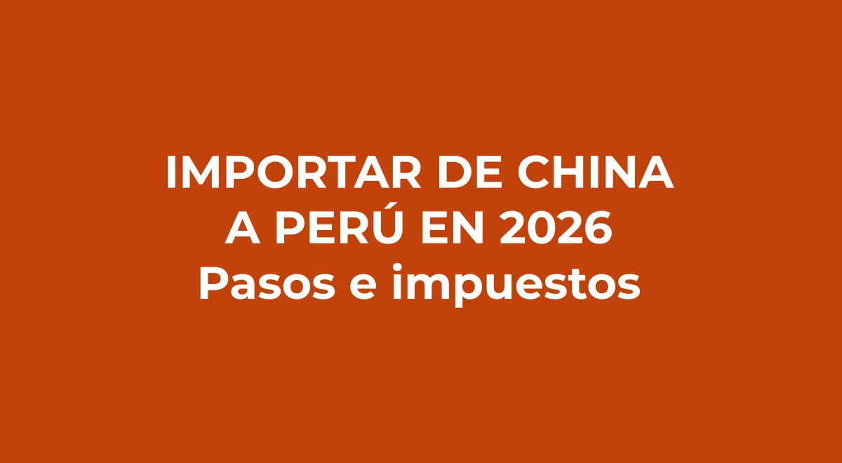 Cómo importar de China a Perú en 2026: 8 pasos, impuestos y la ruta directa de 23 días vía Chancay