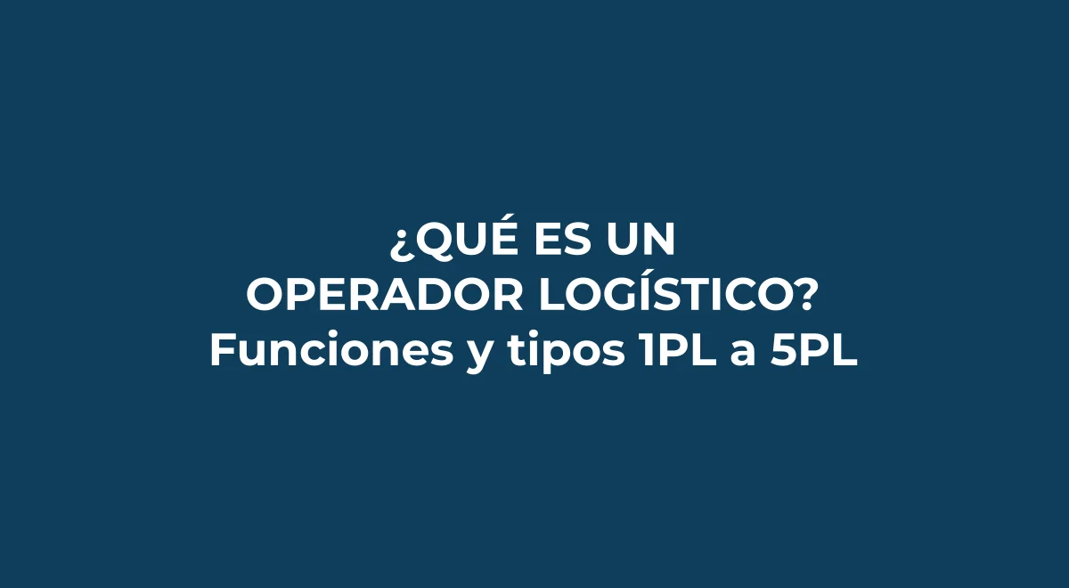 ¿Qué es un operador logístico? Funciones, tipos de 1PL a 5PL y cómo elegir uno en Perú